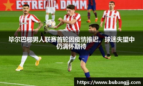 毕尔巴鄂男人联赛首轮因疫情推迟，球迷失望中仍满怀期待