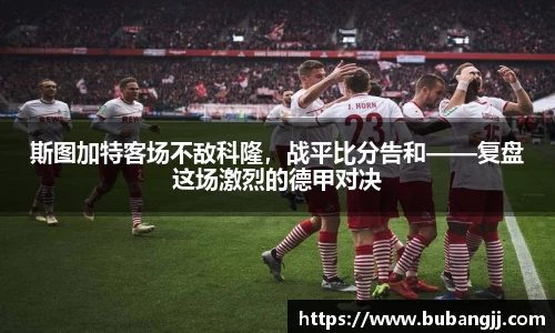 斯图加特客场不敌科隆，战平比分告和——复盘这场激烈的德甲对决