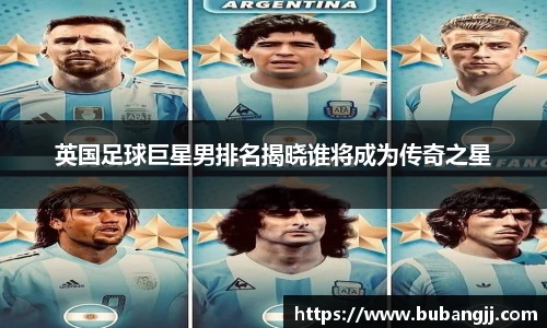 英国足球巨星男排名揭晓谁将成为传奇之星